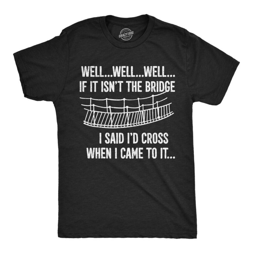 Mens Funny T Shirts The Bridge I Said Id Cross Sarcastic Tee For Men